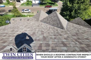 When Should a Roofing Contractor Inspect Your Roof After a Minnesota Storm?
